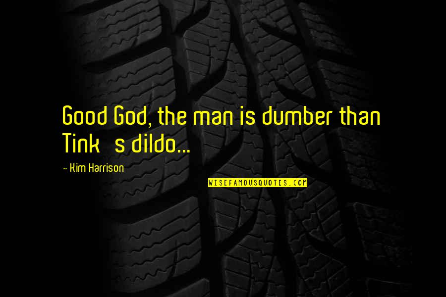 Man's Quotes By Kim Harrison: Good God, the man is dumber than Tink's