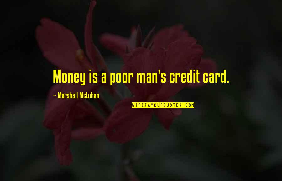 Man's Quotes By Marshall McLuhan: Money is a poor man's credit card.