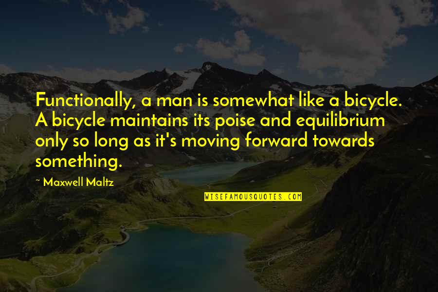 Man's Quotes By Maxwell Maltz: Functionally, a man is somewhat like a bicycle.