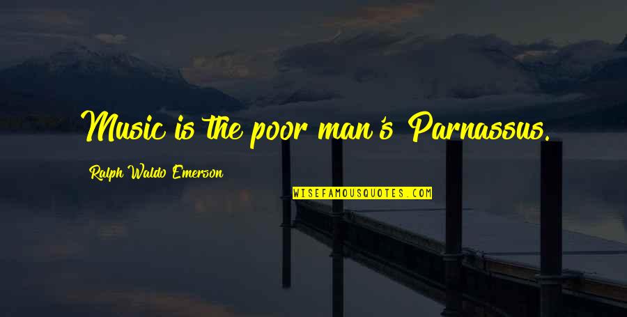 Man's Quotes By Ralph Waldo Emerson: Music is the poor man's Parnassus.