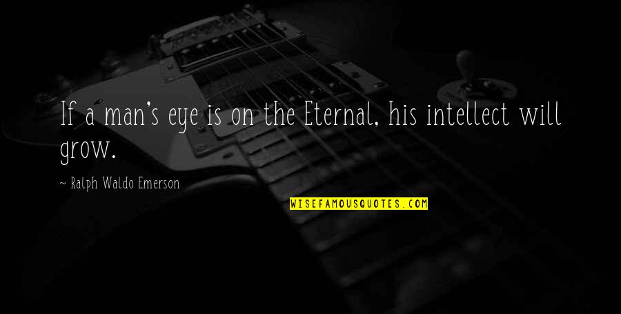 Man's Quotes By Ralph Waldo Emerson: If a man's eye is on the Eternal,