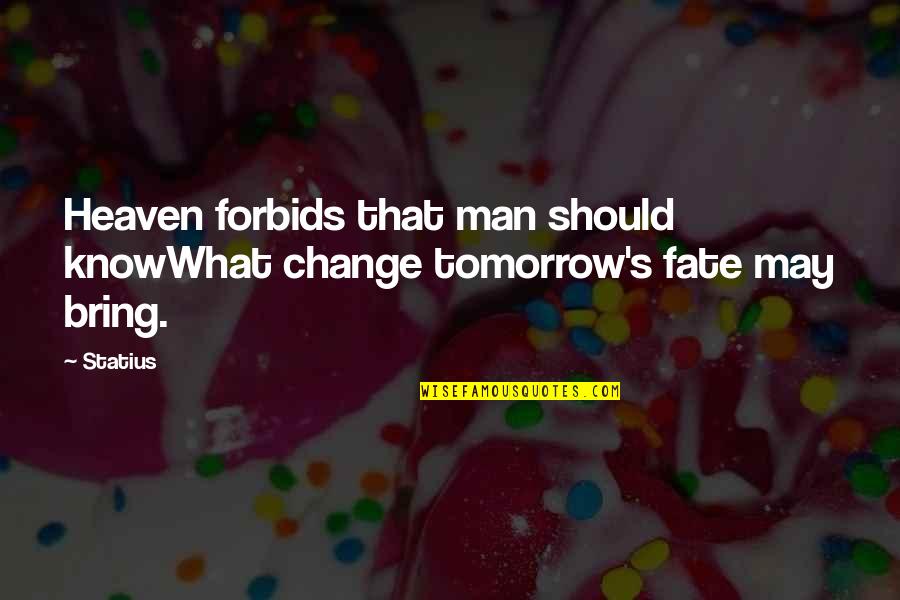 Man's Quotes By Statius: Heaven forbids that man should knowWhat change tomorrow's