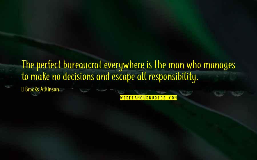 Man's Responsibility Quotes By Brooks Atkinson: The perfect bureaucrat everywhere is the man who