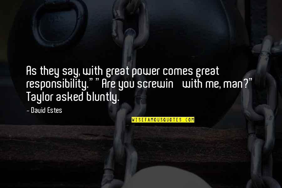 Man's Responsibility Quotes By David Estes: As they say, with great power comes great