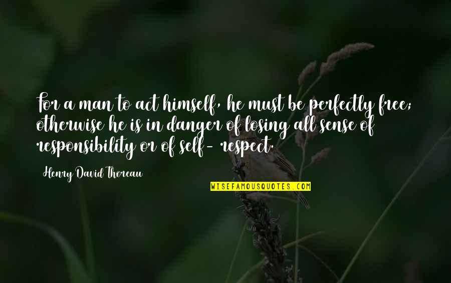 Man's Responsibility Quotes By Henry David Thoreau: For a man to act himself, he must