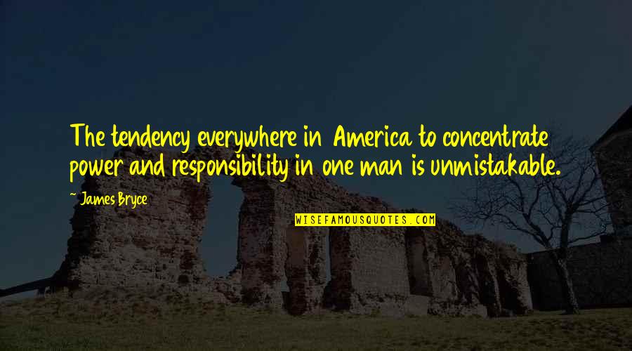 Man's Responsibility Quotes By James Bryce: The tendency everywhere in America to concentrate power