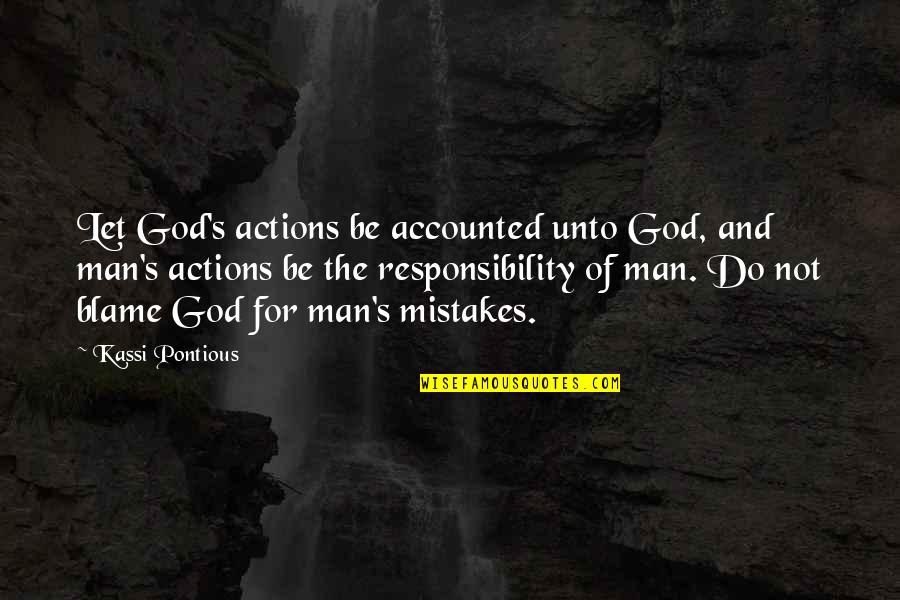 Man's Responsibility Quotes By Kassi Pontious: Let God's actions be accounted unto God, and