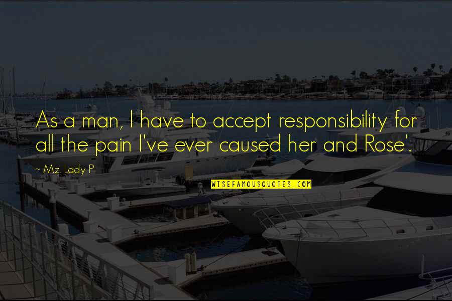 Man's Responsibility Quotes By Mz. Lady P: As a man, I have to accept responsibility