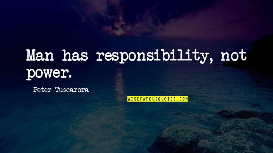 Man's Responsibility Quotes By Peter Tuscarora: Man has responsibility, not power.
