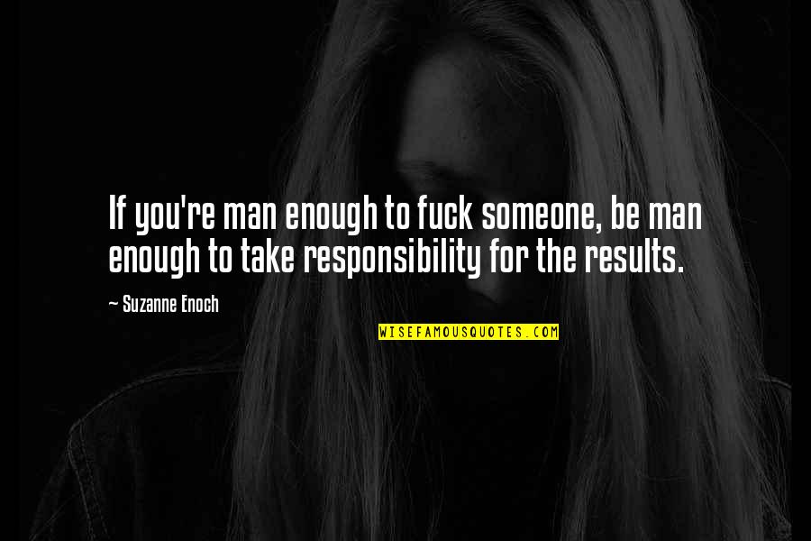 Man's Responsibility Quotes By Suzanne Enoch: If you're man enough to fuck someone, be