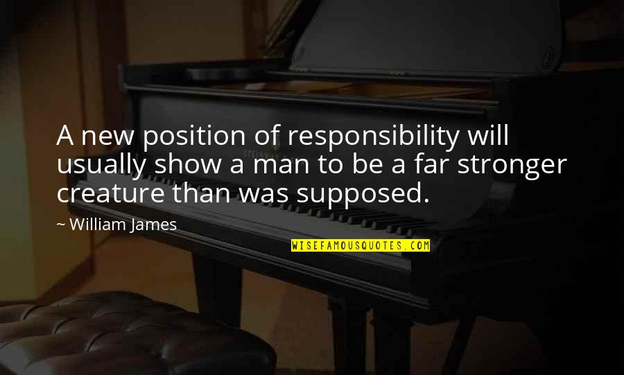 Man's Responsibility Quotes By William James: A new position of responsibility will usually show