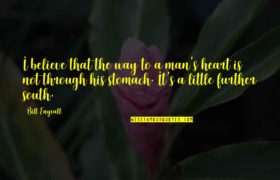 Man's Stomach Quotes By Bill Engvall: I believe that the way to a man's