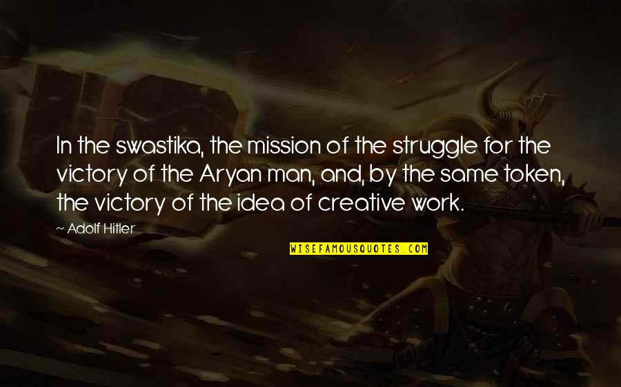 Man's Struggle Quotes By Adolf Hitler: In the swastika, the mission of the struggle