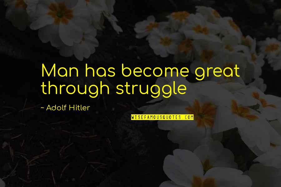 Man's Struggle Quotes By Adolf Hitler: Man has become great through struggle