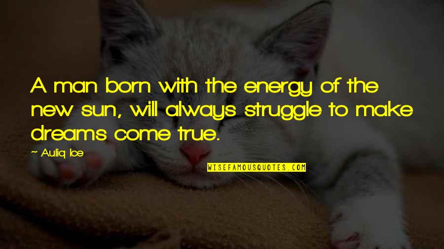 Man's Struggle Quotes By Auliq Ice: A man born with the energy of the