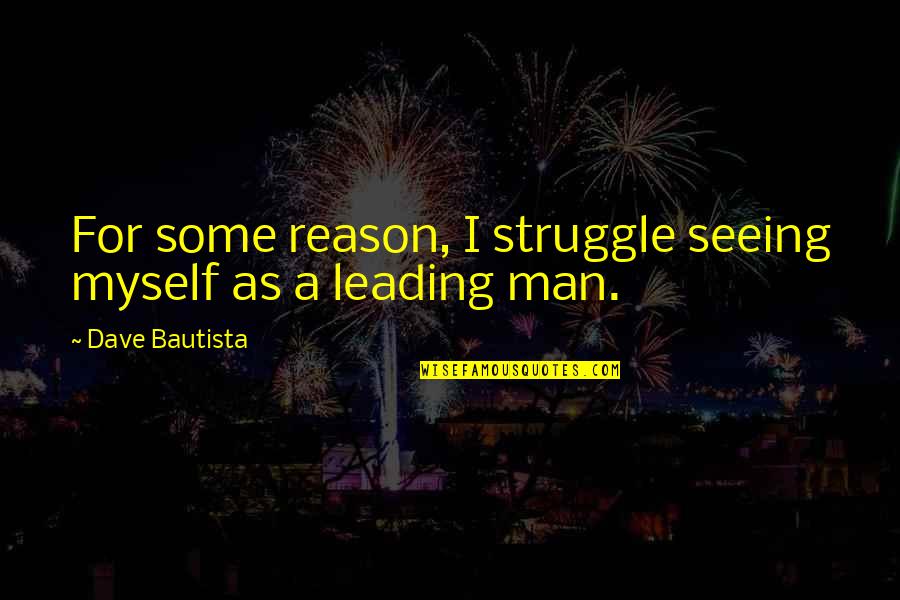 Man's Struggle Quotes By Dave Bautista: For some reason, I struggle seeing myself as