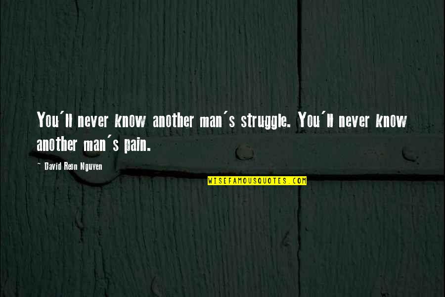 Man's Struggle Quotes By David Reon Nguyen: You'll never know another man's struggle. You'll never