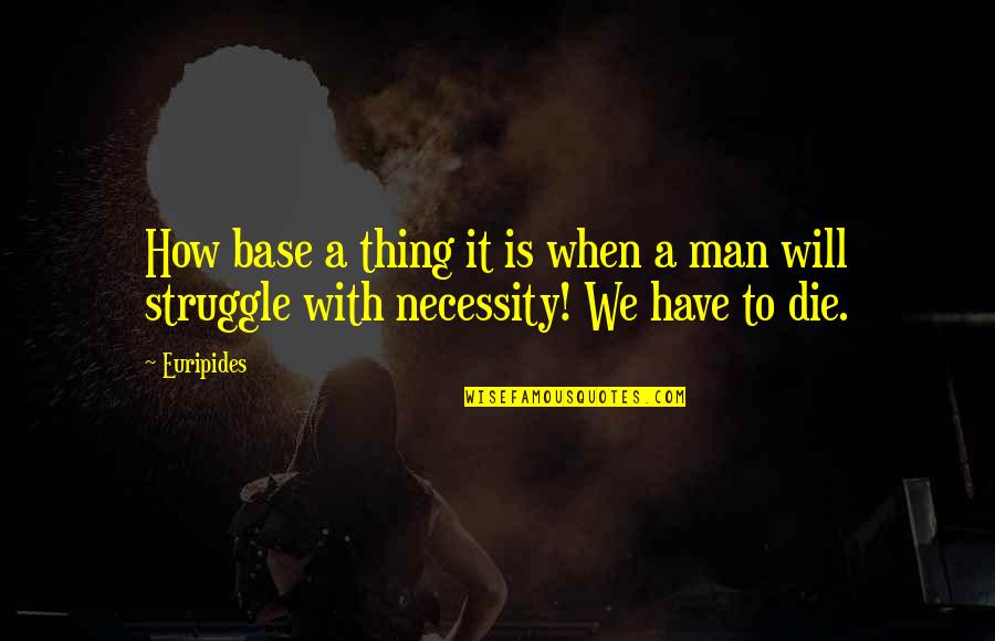 Man's Struggle Quotes By Euripides: How base a thing it is when a