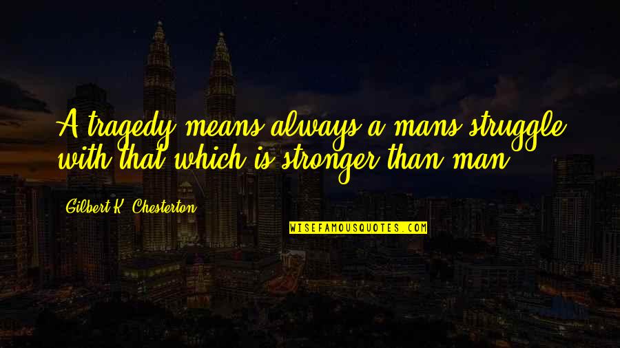 Man's Struggle Quotes By Gilbert K. Chesterton: A tragedy means always a mans struggle with Man's Struggle Quotes By Gilbert K. Chesterton: A tragedy means always a mans struggle with