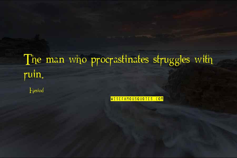 Man's Struggle Quotes By Hesiod: The man who procrastinates struggles with ruin.