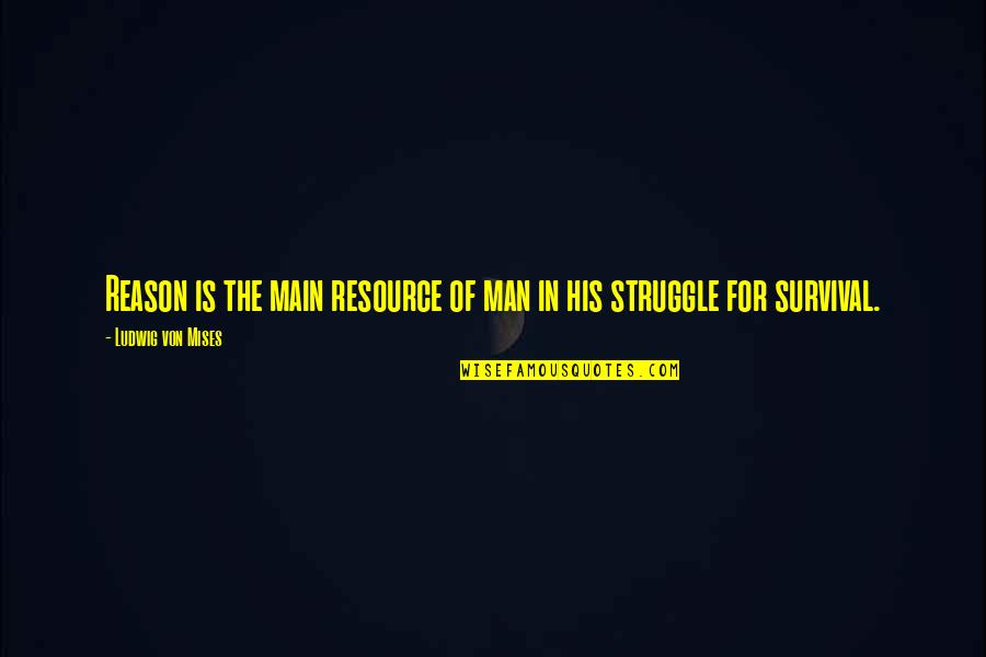 Man's Struggle Quotes By Ludwig Von Mises: Reason is the main resource of man in