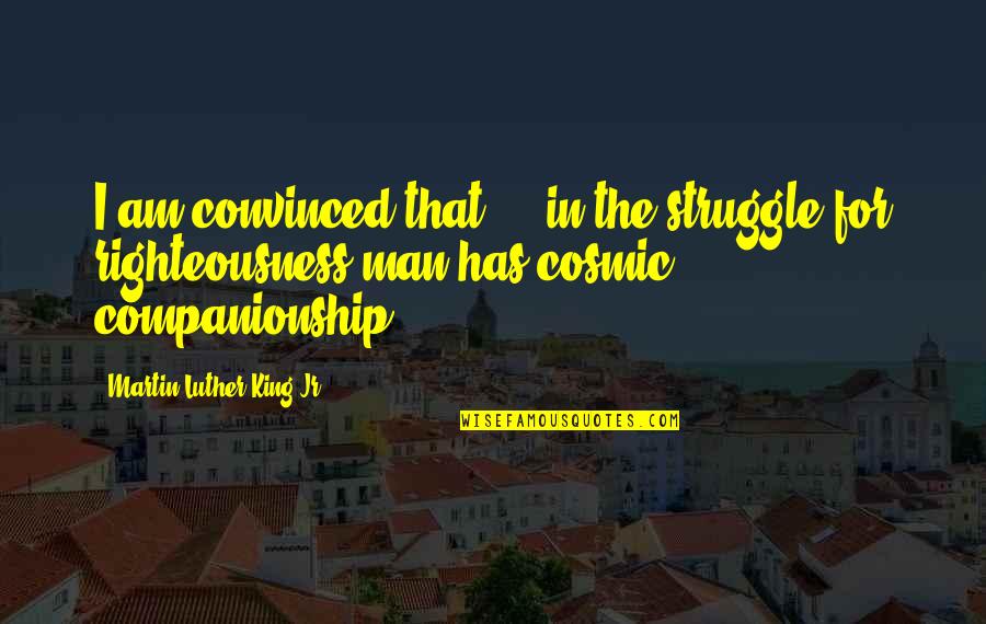Man's Struggle Quotes By Martin Luther King Jr.: I am convinced that ... in the struggle Man's Struggle Quotes By Martin Luther King Jr.: I am convinced that ... in the struggle