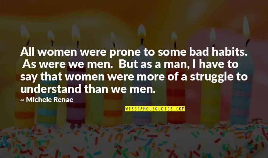 Man's Struggle Quotes By Michele Renae: All women were prone to some bad habits. Man's Struggle Quotes By Michele Renae: All women were prone to some bad habits.