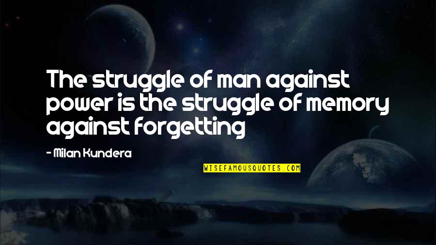 Man's Struggle Quotes By Milan Kundera: The struggle of man against power is the