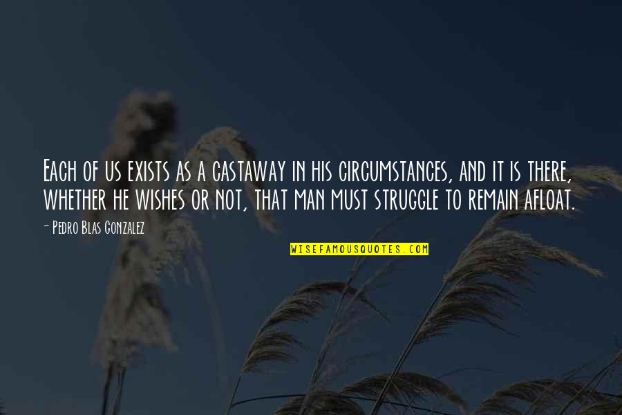 Man's Struggle Quotes By Pedro Blas Gonzalez: Each of us exists as a castaway in Man's Struggle Quotes By Pedro Blas Gonzalez: Each of us exists as a castaway in