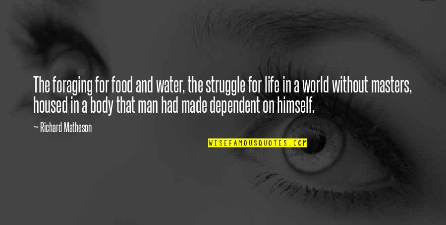 Man's Struggle Quotes By Richard Matheson: The foraging for food and water, the struggle Man's Struggle Quotes By Richard Matheson: The foraging for food and water, the struggle