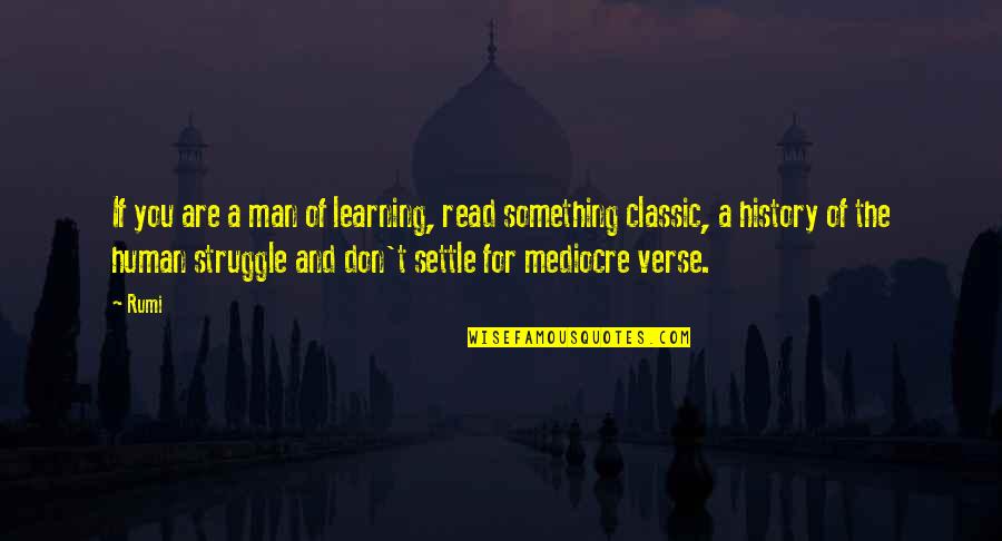Man's Struggle Quotes By Rumi: If you are a man of learning, read