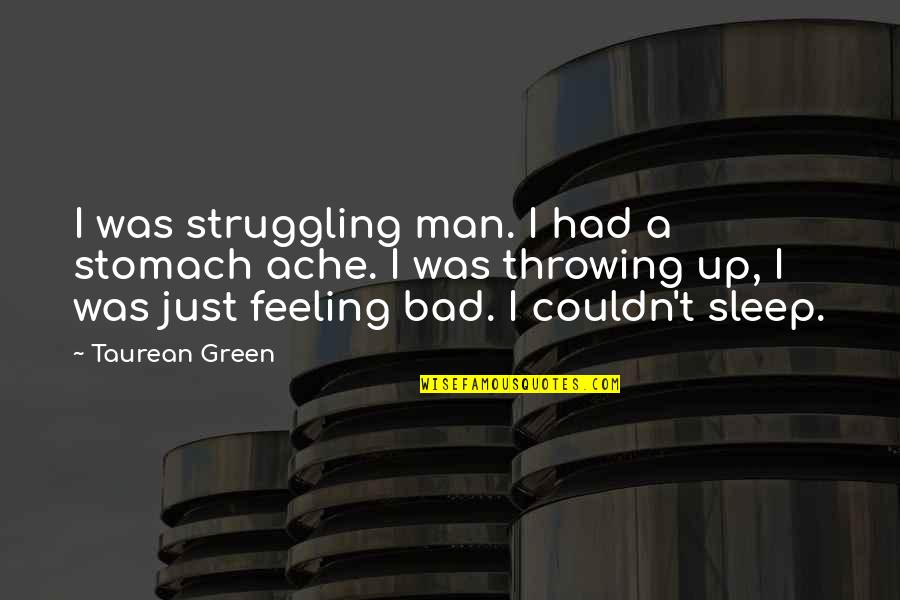Man's Struggle Quotes By Taurean Green: I was struggling man. I had a stomach Man's Struggle Quotes By Taurean Green: I was struggling man. I had a stomach