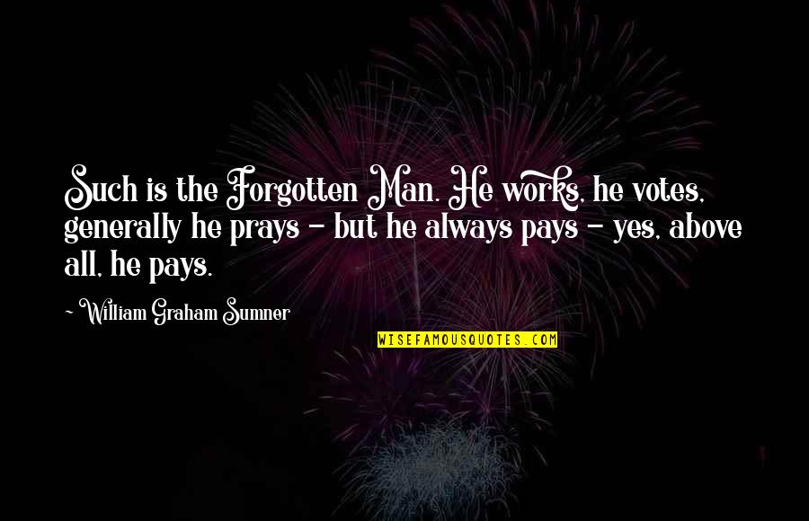 Man's Struggle Quotes By William Graham Sumner: Such is the Forgotten Man. He works, he Man's Struggle Quotes By William Graham Sumner: Such is the Forgotten Man. He works, he