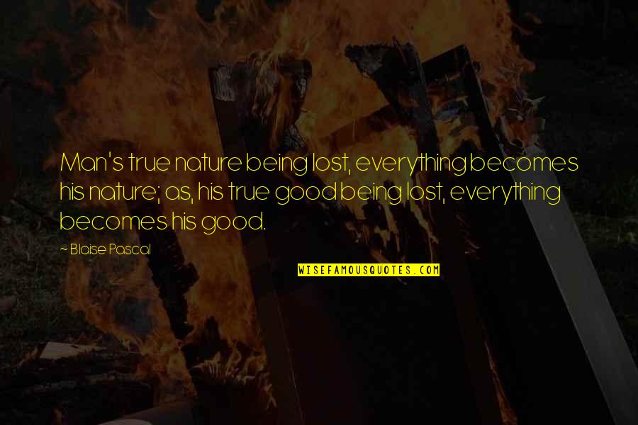 Man's True Nature Quotes By Blaise Pascal: Man's true nature being lost, everything becomes his