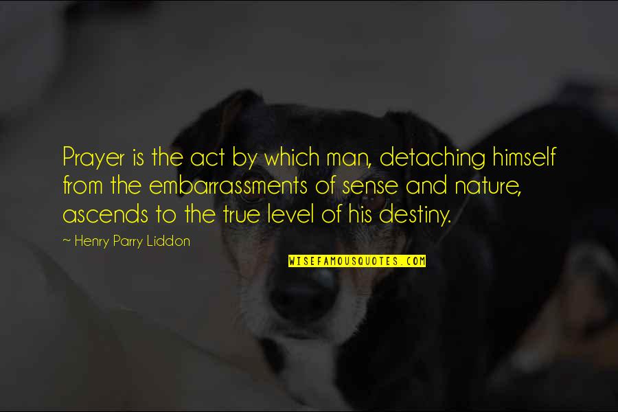 Man's True Nature Quotes By Henry Parry Liddon: Prayer is the act by which man, detaching