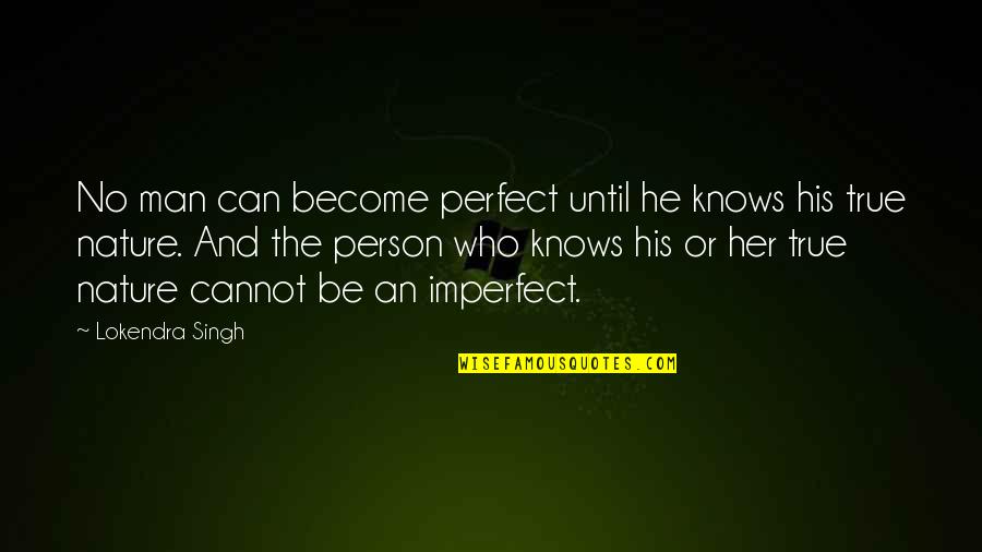 Man's True Nature Quotes By Lokendra Singh: No man can become perfect until he knows