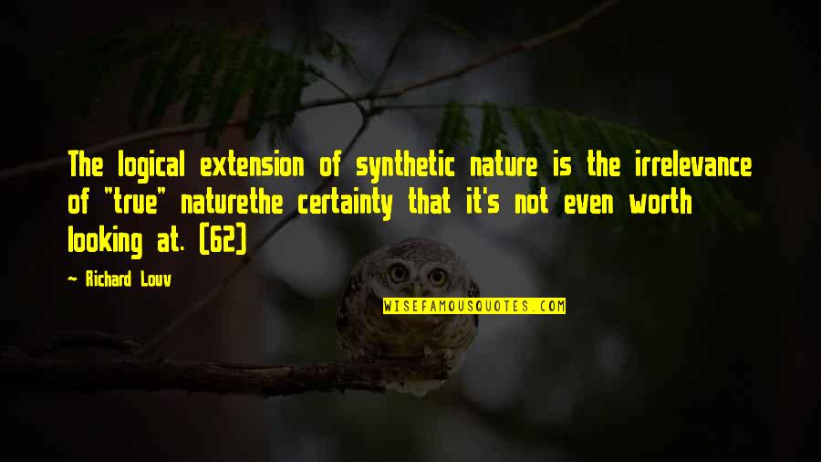 Man's True Nature Quotes By Richard Louv: The logical extension of synthetic nature is the