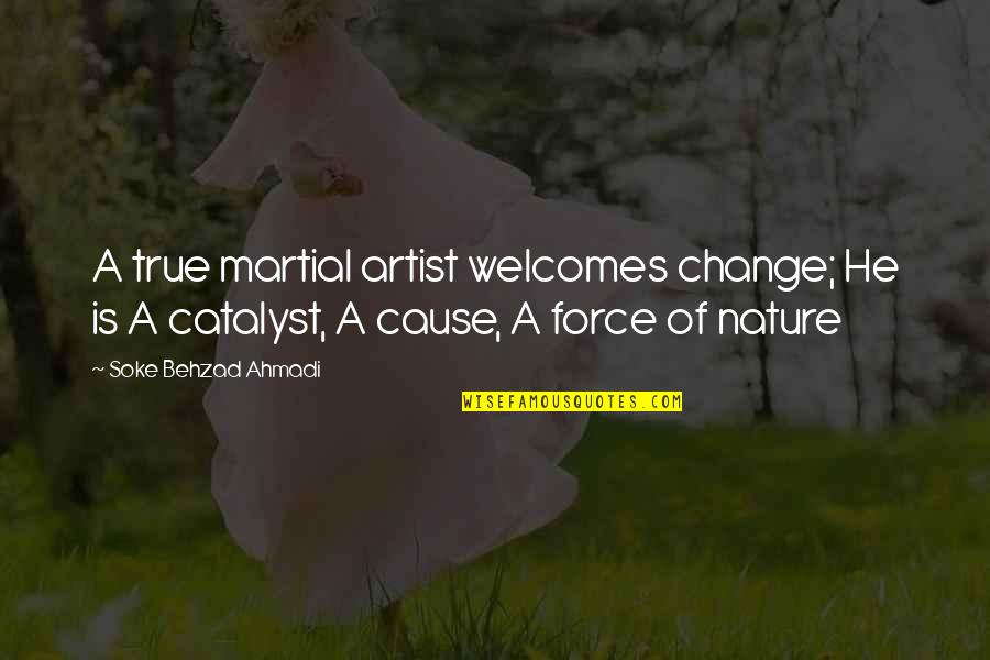 Man's True Nature Quotes By Soke Behzad Ahmadi: A true martial artist welcomes change; He is