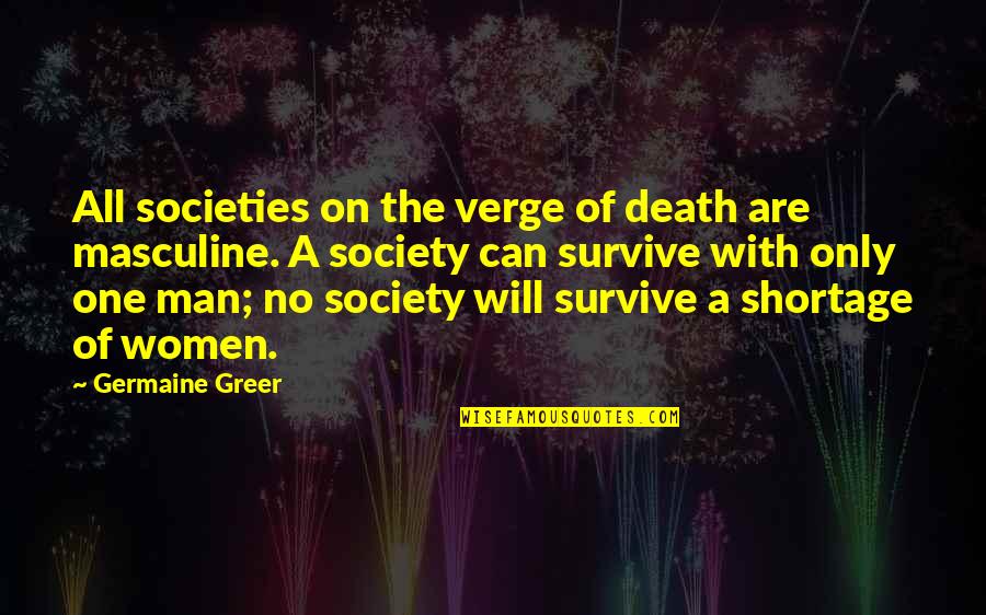 Man's Will To Survive Quotes By Germaine Greer: All societies on the verge of death are