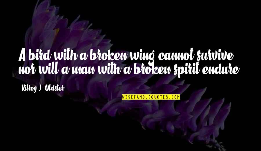 Man's Will To Survive Quotes By Kilroy J. Oldster: A bird with a broken wing cannot survive Man's Will To Survive Quotes By Kilroy J. Oldster: A bird with a broken wing cannot survive