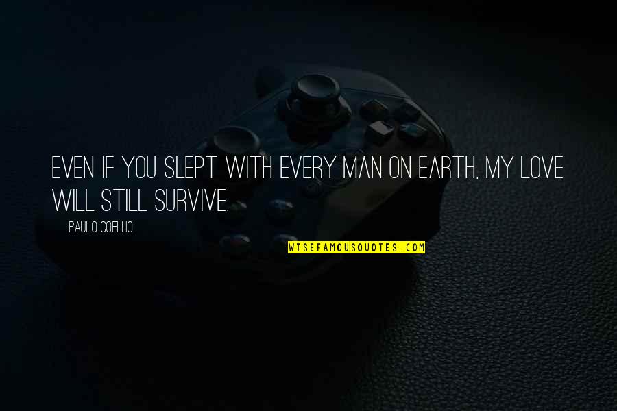 Man's Will To Survive Quotes By Paulo Coelho: Even if you slept with every man on