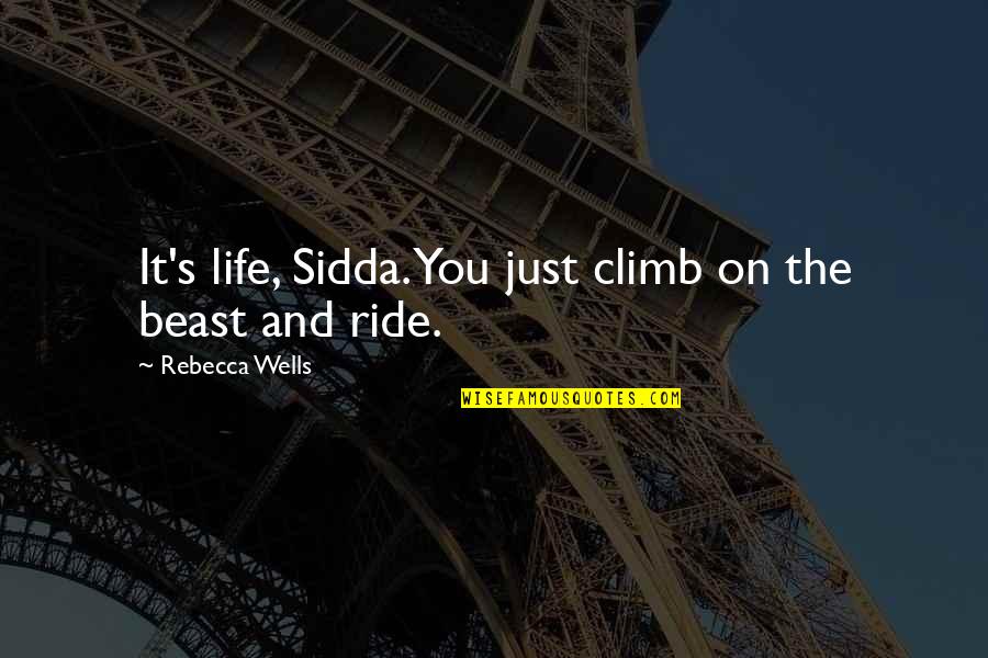 Mansa Quotes By Rebecca Wells: It's life, Sidda. You just climb on the Mansa Quotes By Rebecca Wells: It's life, Sidda. You just climb on the