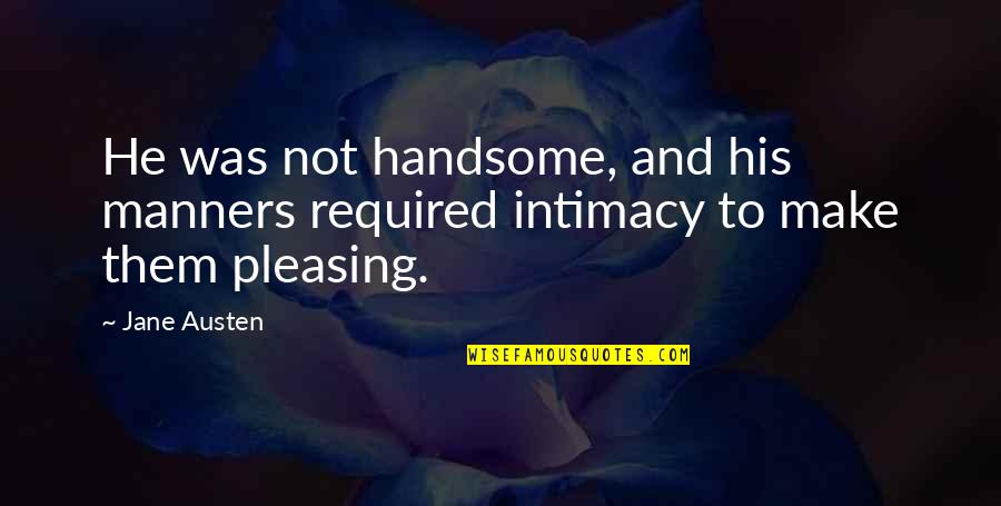 Mansard House Quotes By Jane Austen: He was not handsome, and his manners required