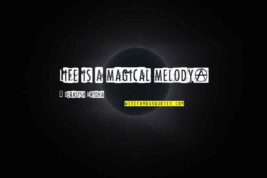 Mansarda Dex Quotes By Debasish Mridha: Life is a magical melody. Mansarda Dex Quotes By Debasish Mridha: Life is a magical melody.