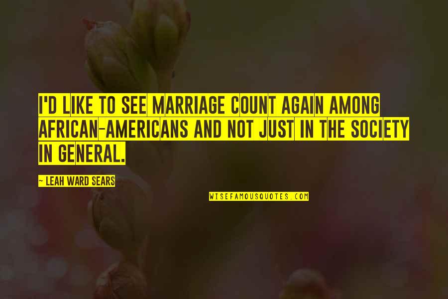 Mansarde Bleue Quotes By Leah Ward Sears: I'd like to see marriage count again among