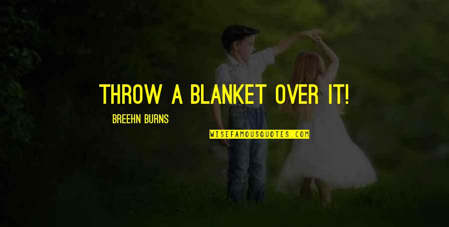 Mansart And Lebrun Quotes By Breehn Burns: Throw a blanket over it!
