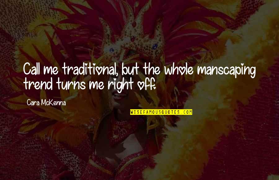 Manscaping Quotes By Cara McKenna: Call me traditional, but the whole manscaping trend