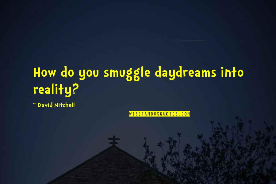 Manscaping Quotes By David Mitchell: How do you smuggle daydreams into reality?
