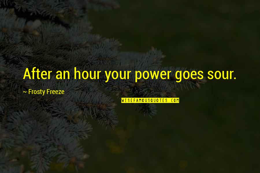 Manscaping Quotes By Frosty Freeze: After an hour your power goes sour.