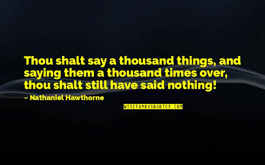 Manse Quotes By Nathaniel Hawthorne: Thou shalt say a thousand things, and saying